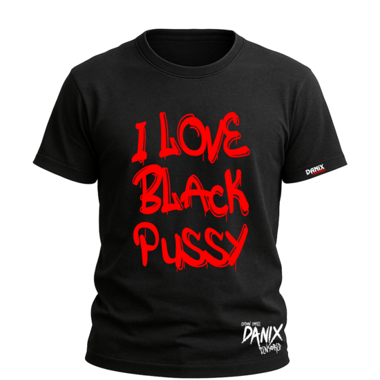 Tshirt I love black pussy [Trash collection] [DANIX CENSORED]